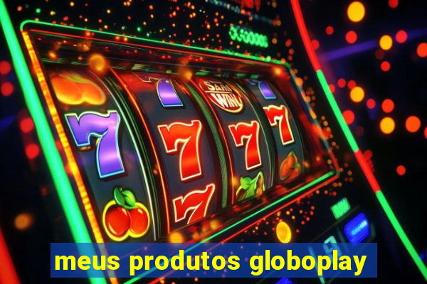 meus produtos globoplay